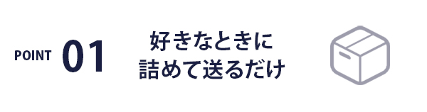 POINT01 / 好きなときに詰めて送るだけ